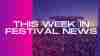 This Week In Festival News