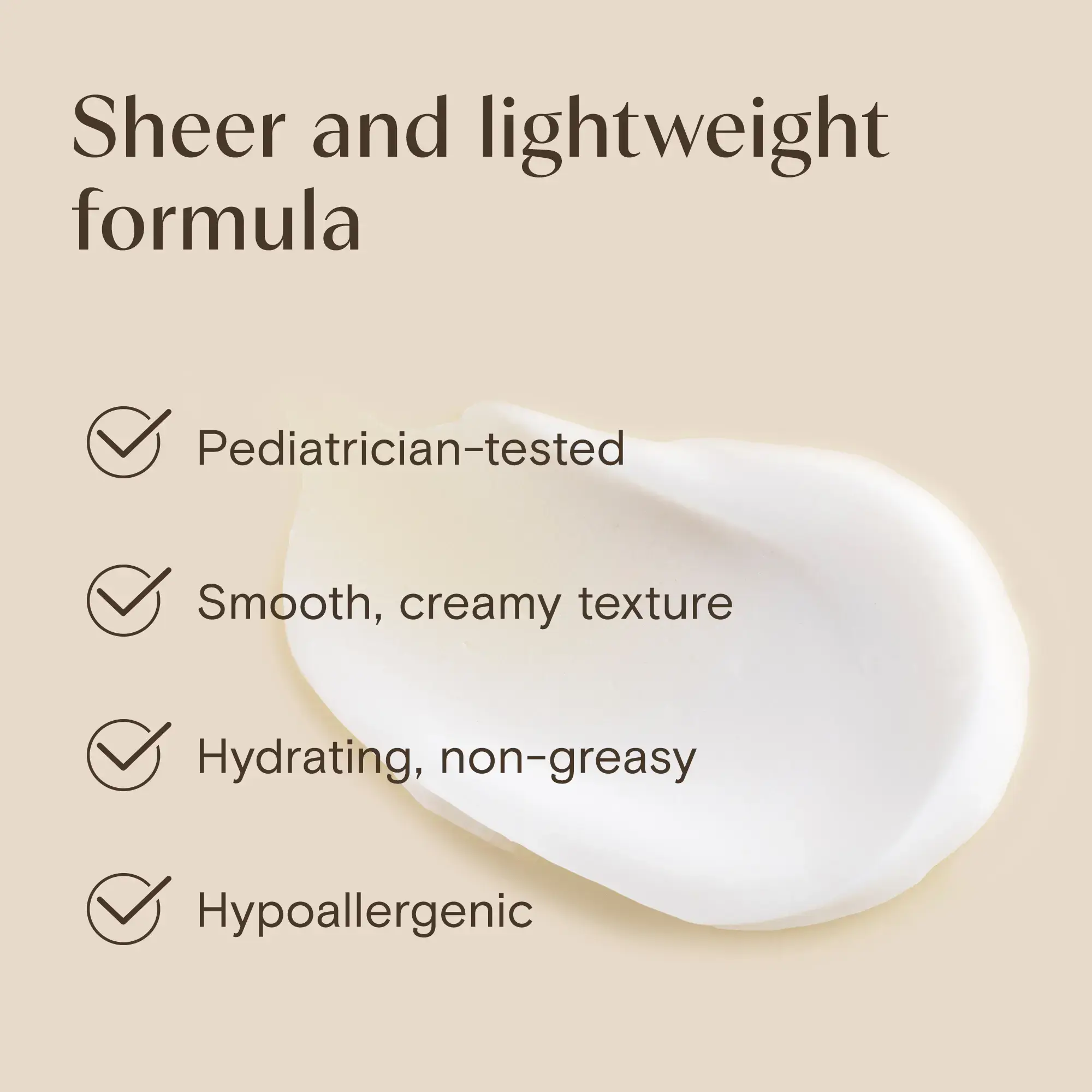 Aveeno® Sheer and lightweight formula, pediatrician tested