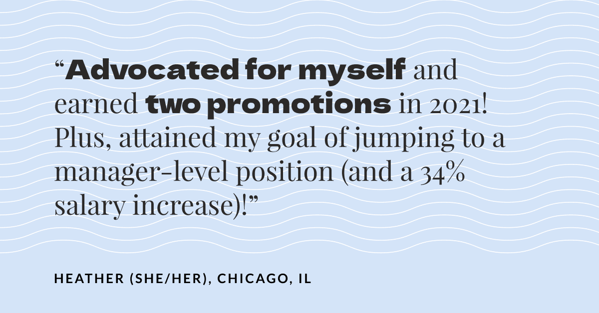 Text graphic. “Advocated for myself and earned two promotions in 2021! Plus, attained my goal of jumping to a manager-level position (and a 34% salary increase)!”