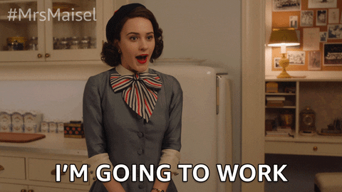 A GIF from ‘The Marvelous Mrs. Maisel’ in which Midge says, “I’m going to work.”
