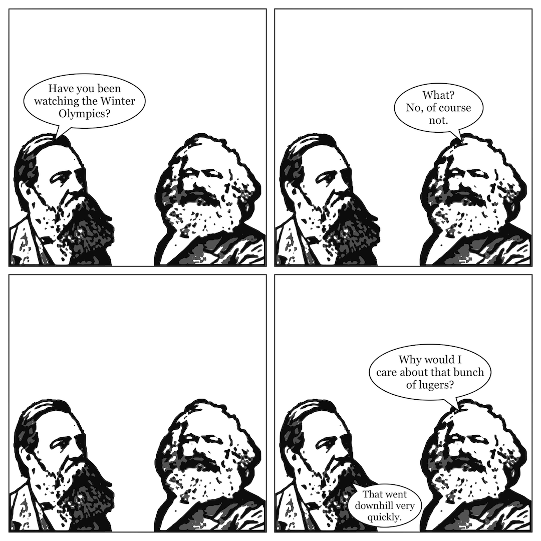 A comic in 4 panels showing Friedrich Engels talking to Karl Marx. In panel 1, Engels asks, "Have you been watching the Winter Olympics?" In panel 2, Marx says, "What? Of course not." In panel 3, neither man says anything. In panel 4, Marx adds, "Why would I care about that bunch of lugers?", and Engels mutters, "That went downhill very quickly."