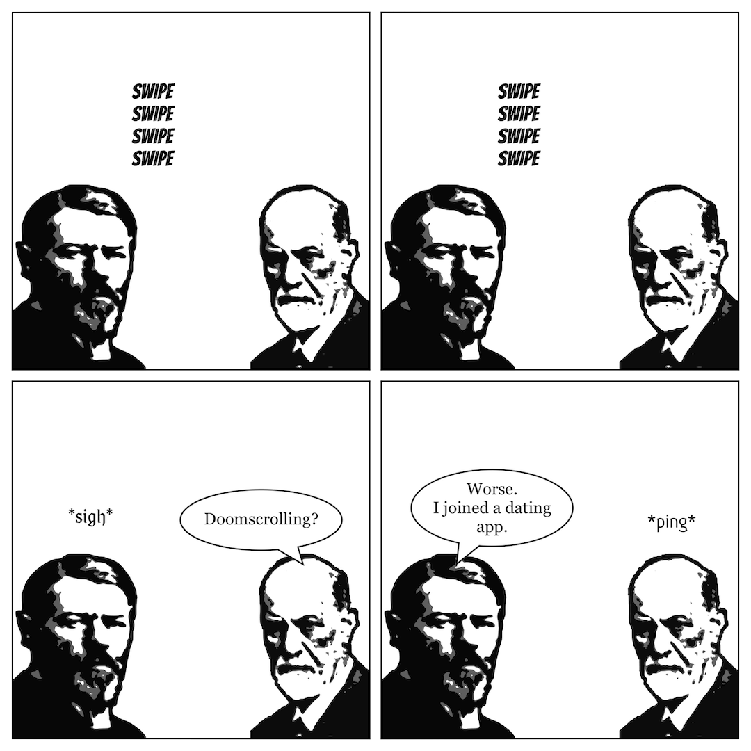A comic in 4 panels, showing Max Weber and Sigmund Freud. In panel 1, the sound of swiping comes from Weber. In panel 2, the sound of swiping continues to come from Weber. In panel 3, Weber sighs, and Freud says, "Doomscrolling?" In panel 4, Weber says, "Worse. I joined a dating app," and the sound of a phone pinging comes from Freud.