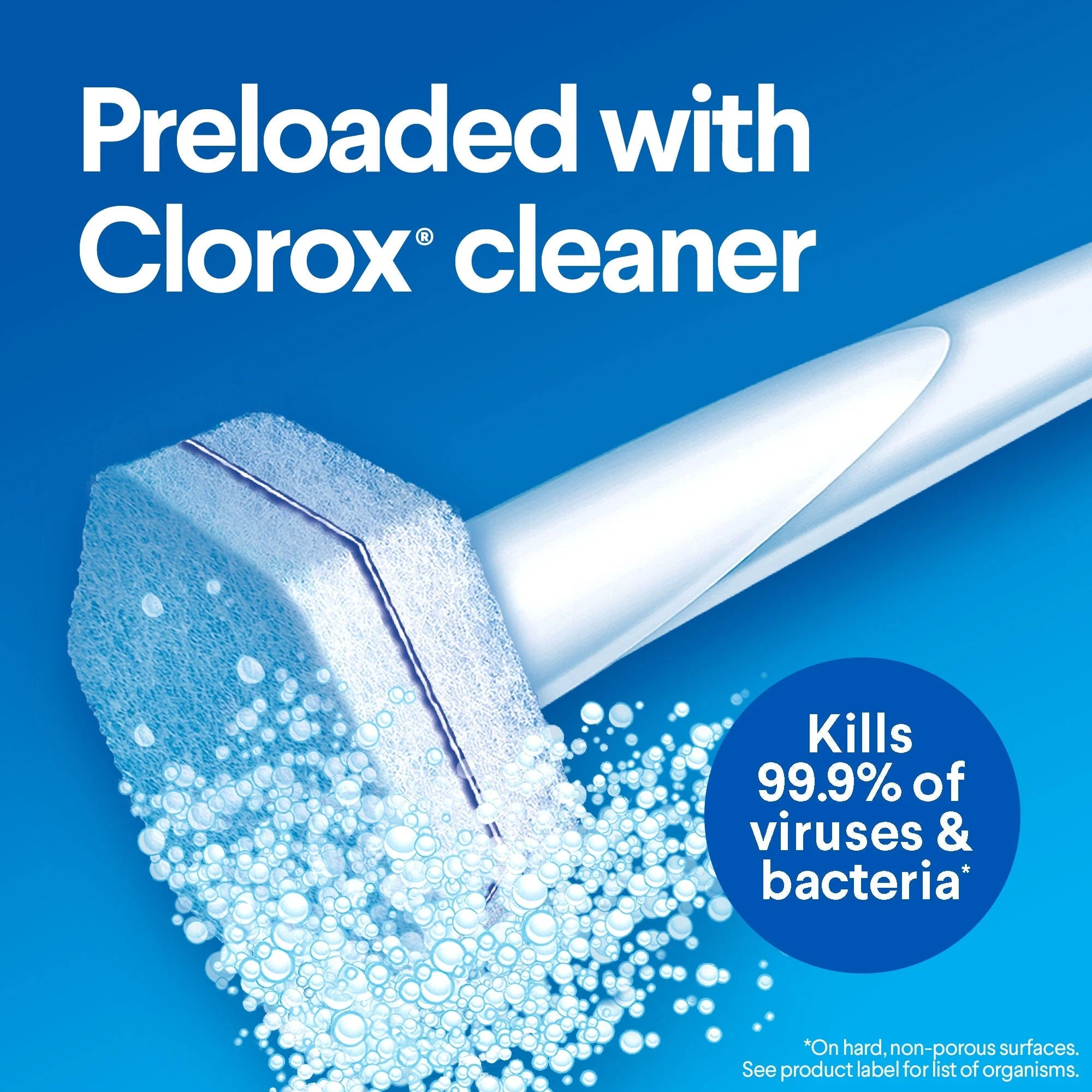 pre-loaded with Clorox cleaner, kills 99.95 of viruses & bacteria on hard, nonporous surfaces