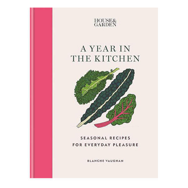 House   garden a year in the kitchen  seasonal recipes for everyday pleasure by blanche vaughan