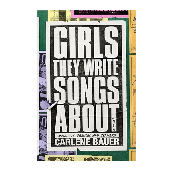 Girls they write songs about  a novel by carlene bauer