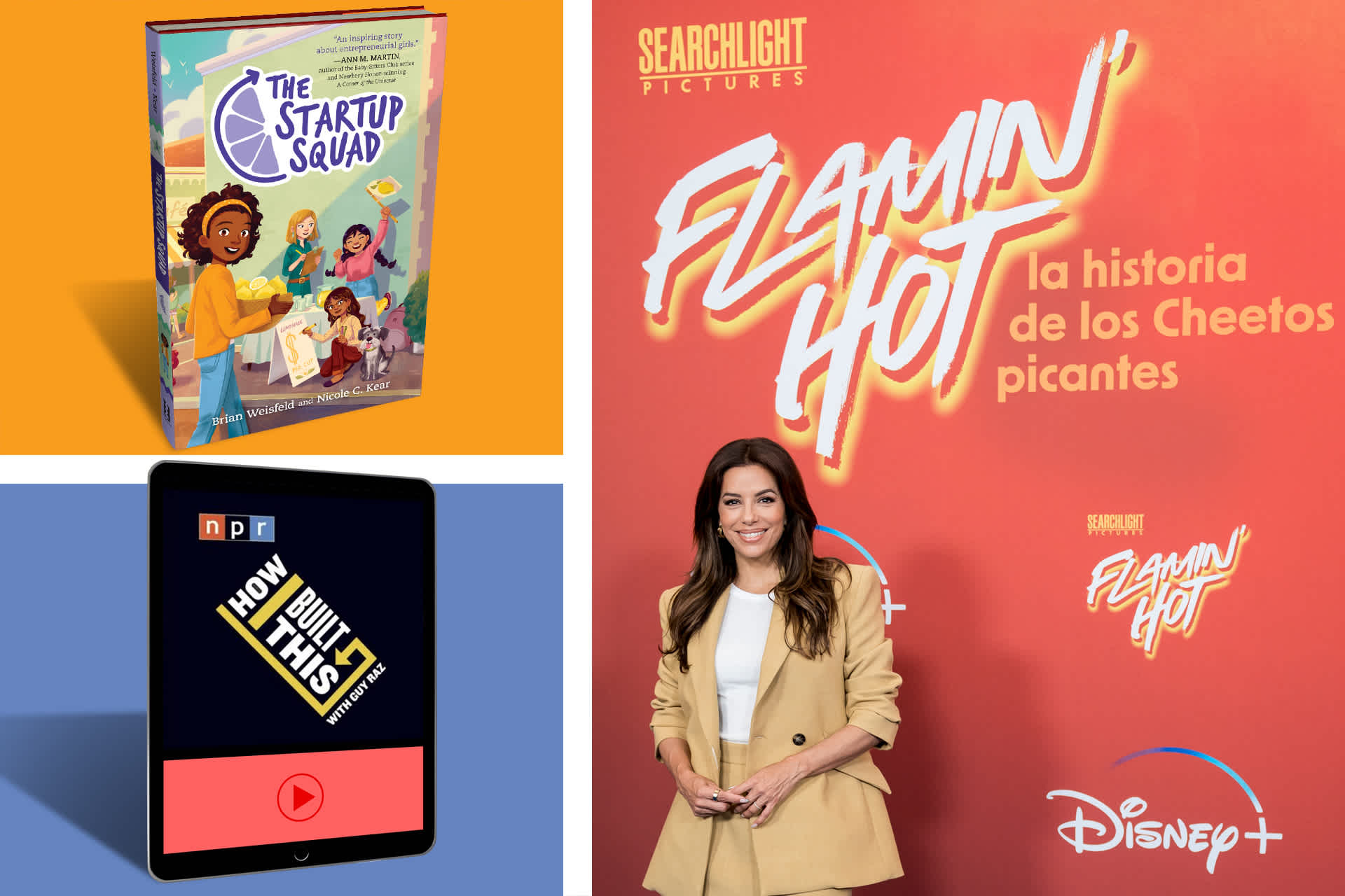 Three images: “The Startup Squad“ cover, Eva Longoria in front of a backdrop that says “Flamin’ Hot“, a tablet showing the podcast “How I Built This“