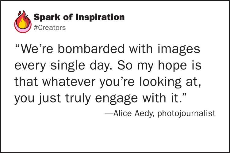 â€œWeâ€™re bombarded with images every single day. So my hope is that whatever youâ€™re looking at, you just truly engage with it.â€�