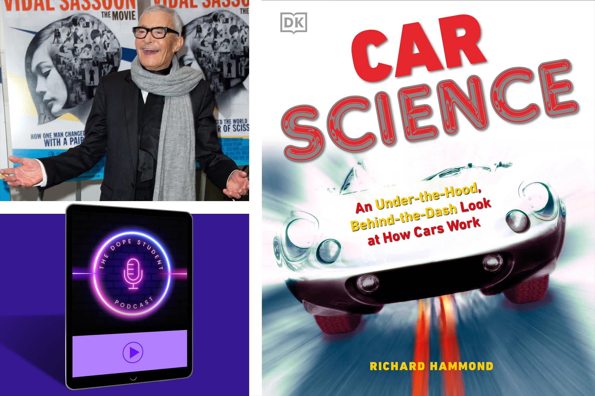 Three photos: top left: a man in front of a backdrop that says, "Vidal Sassoon: the Movie". Bottom left: a tablet screen, "The Dope Student Podcast". Right: book cover "Car Science: An Under-the-Hood, Behind-the-Dash Look at How Cars Work.