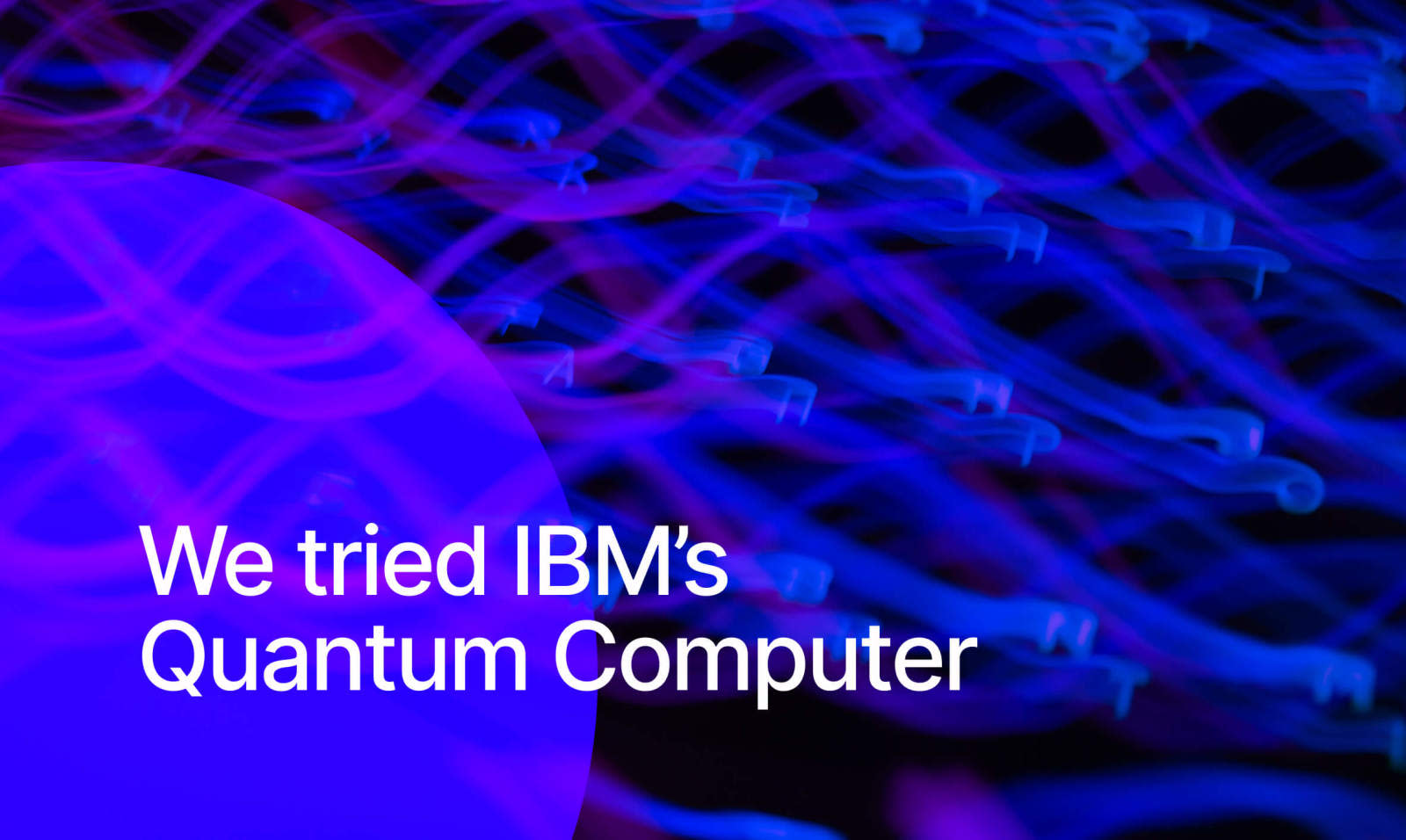 We tried IBM’s Quantum Computer