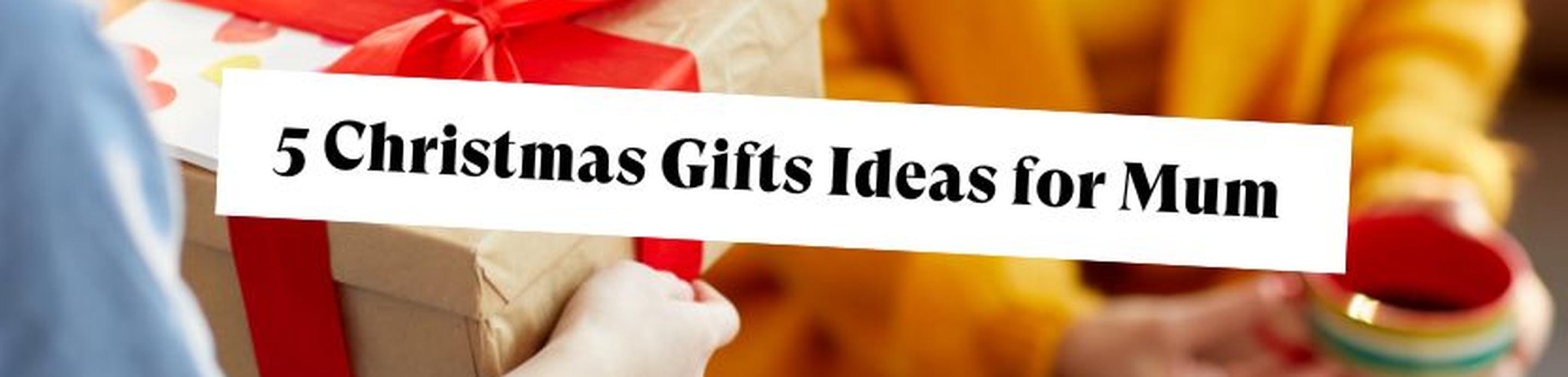 5 Christmas gift ideas for your mum