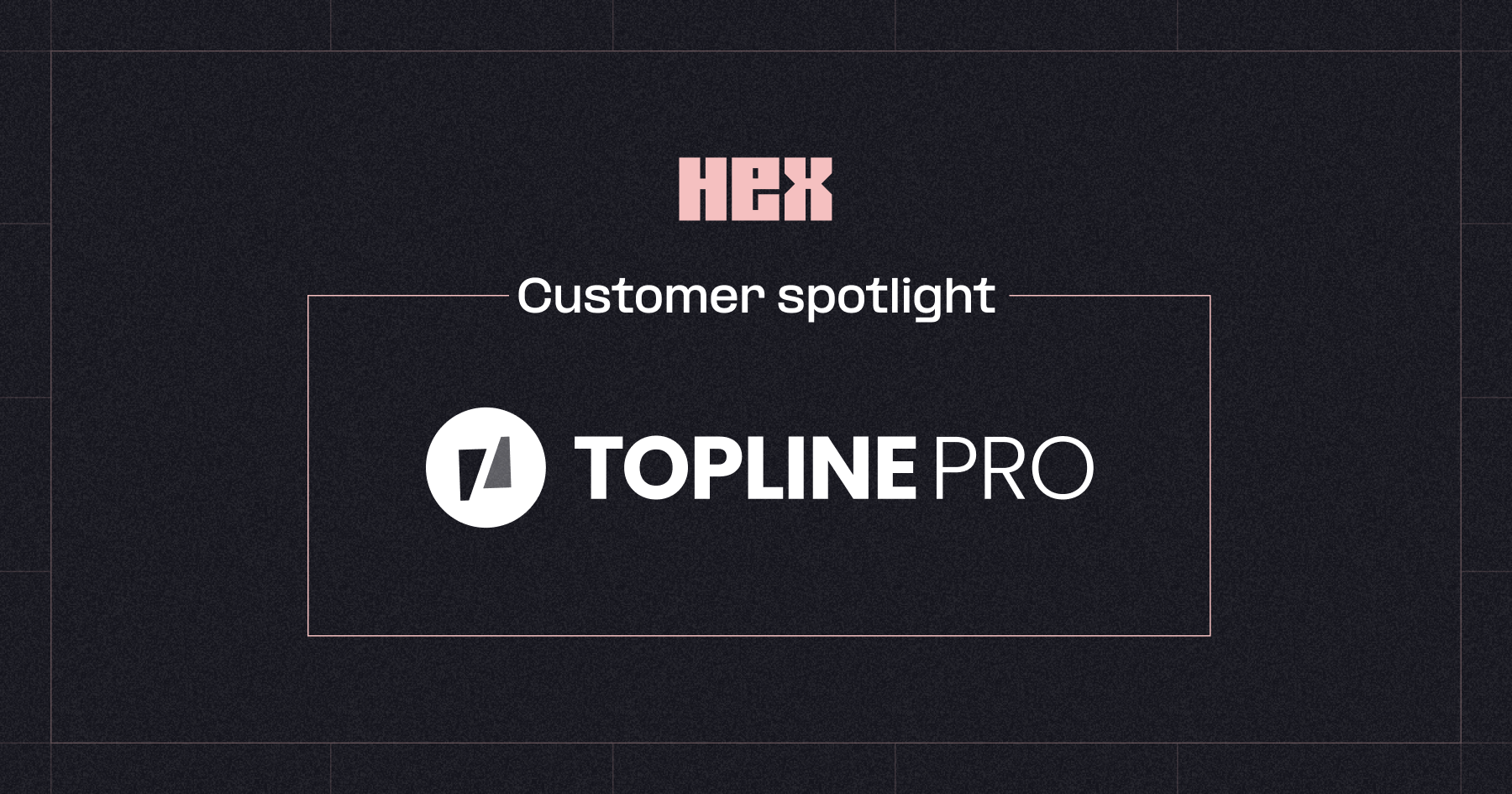 Top Line Pro Topline Pro - Customer spotlight | Hex