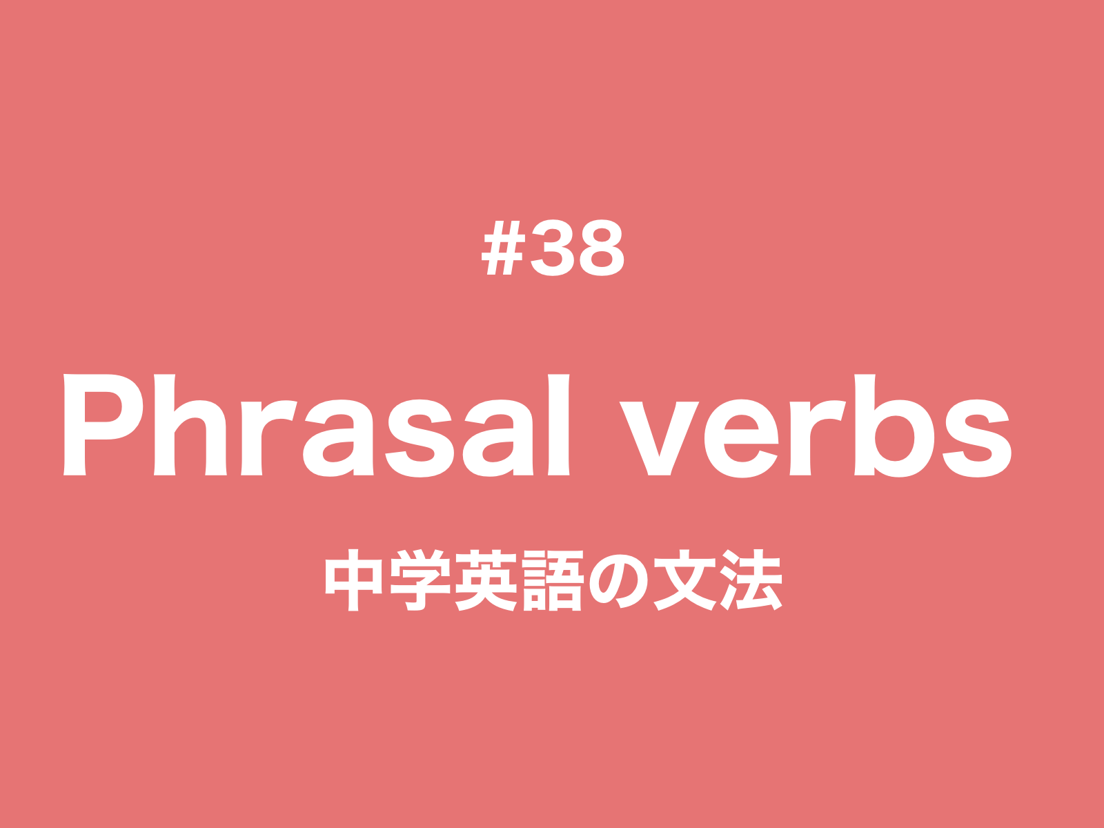 #38 Phrasal verbs（句動詞、群動詞）を覚えよう！｜中学英語の文法