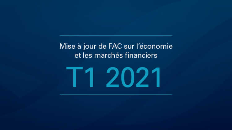 Mise à jour de FAC sur l'économie et les marchés financiers T1 2021

