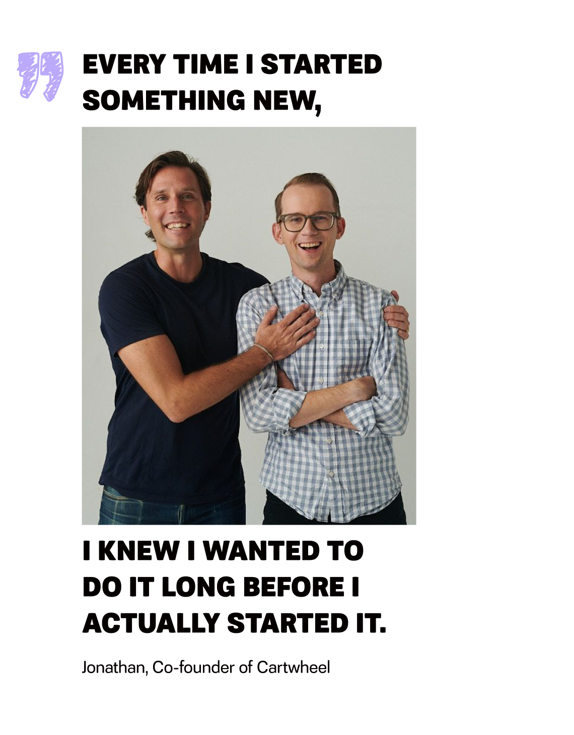 Cartwheel - Image 1 - Everytime I started something new, I knew I wanted to do it long before I actually started it. - Jonathan, Co-founder of Cartwheel