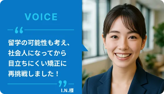将来の留学も見据え、社会人になってから再矯正を｜28歳弁護士のI.N様