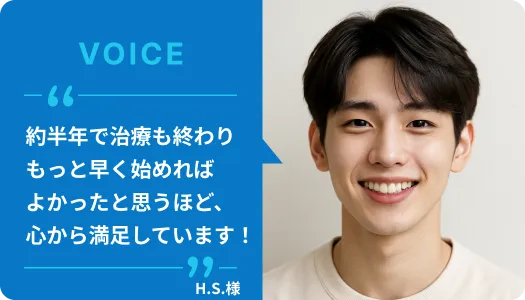 もっと早く始めればよかった！約半年で手に入れた自信の笑顔｜21歳のエンジニアH.S.様