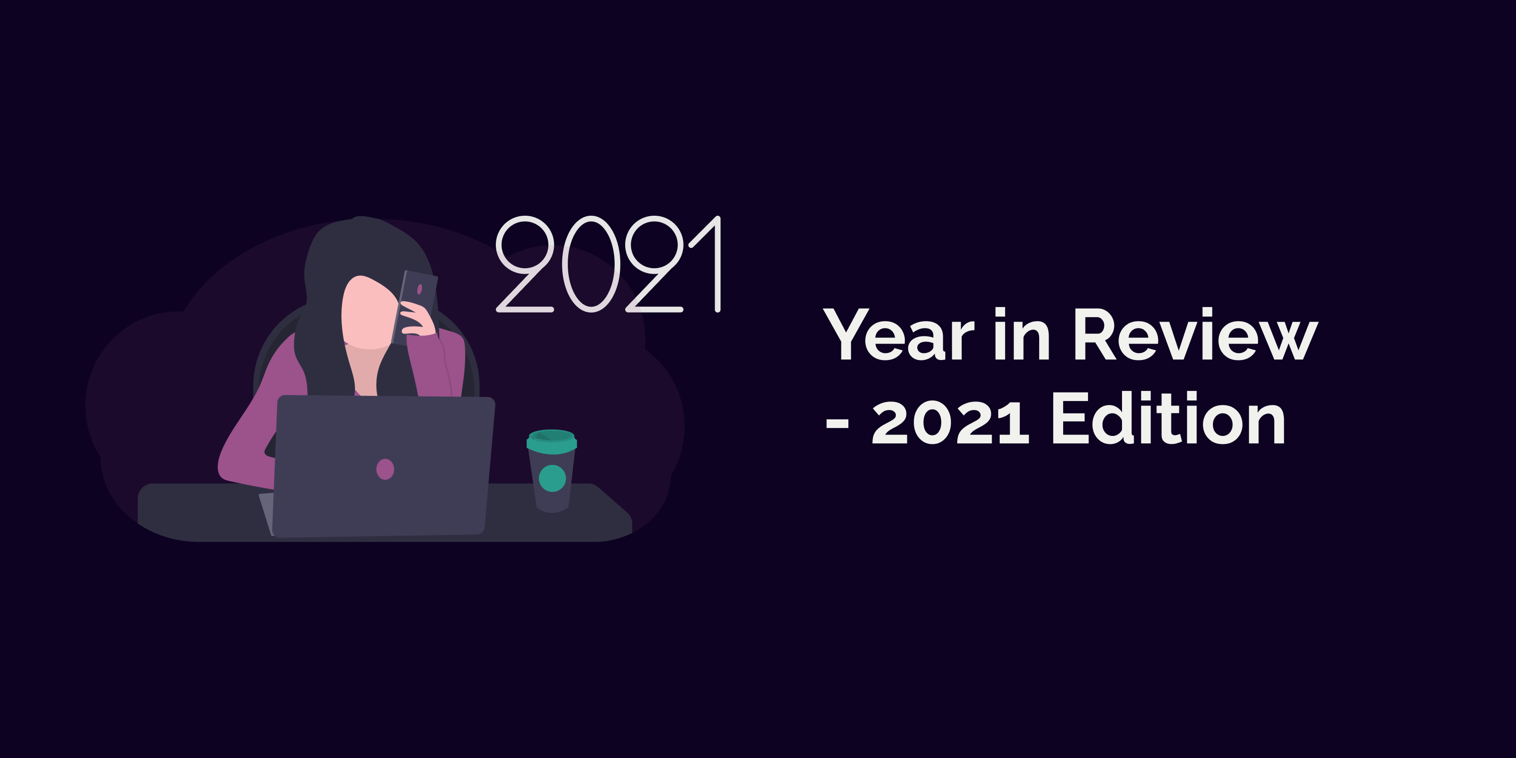 Year in Review - 2021 Edition. Illustration has a woman talking to a phone and looking at her computer. It also has the year 2021 written in the top right corner.