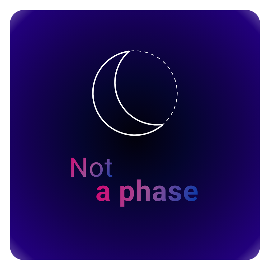 Blue background, on which there is the moon in waning crescent phase in solid line and line to complete the circle for the moon. Under it, there's the text 'Not a Phase' with a pink, purple, and blue gradient.