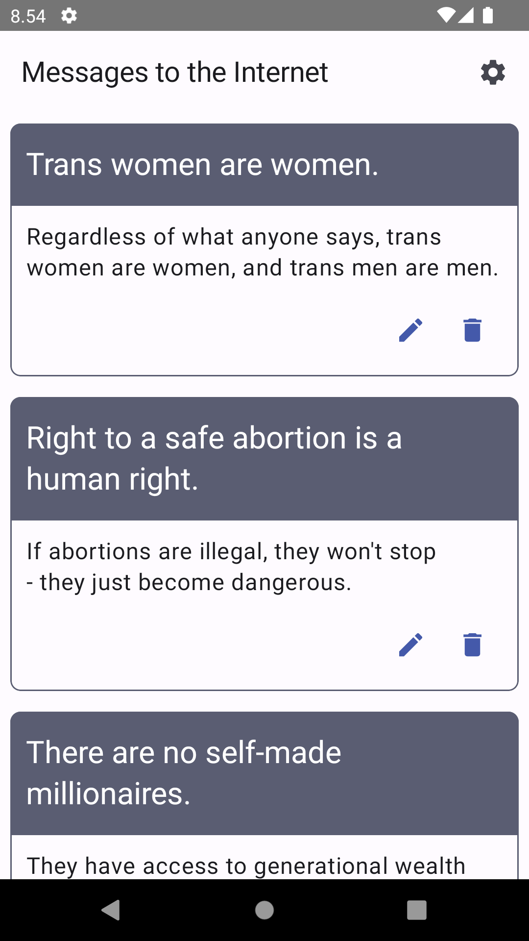 A screen with title Messages to Internet. It has three cards: Trans women are women with content Whatever the others say, trans women are women and trans men are men, Right to safe abortion is a human right with content If abortions are illegal, they won't stop - they just become dangerous and There are no self-made millionaires with visible content of They have access to generational wealth. Each of the card has two icon buttons: One with a pen icon and another with a trash can icon.