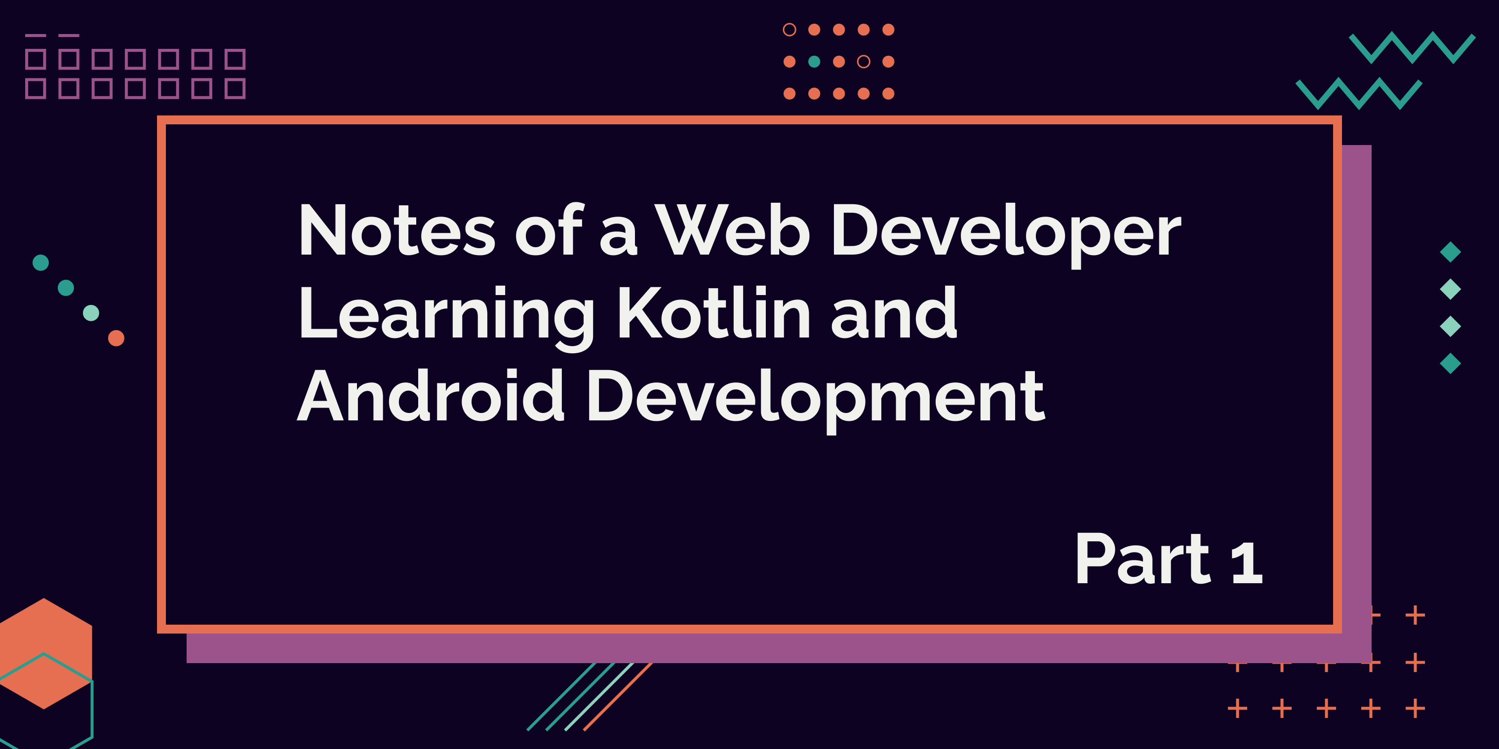 Notes of a Web Developer Learning Kotlin and Android Development - part 1.