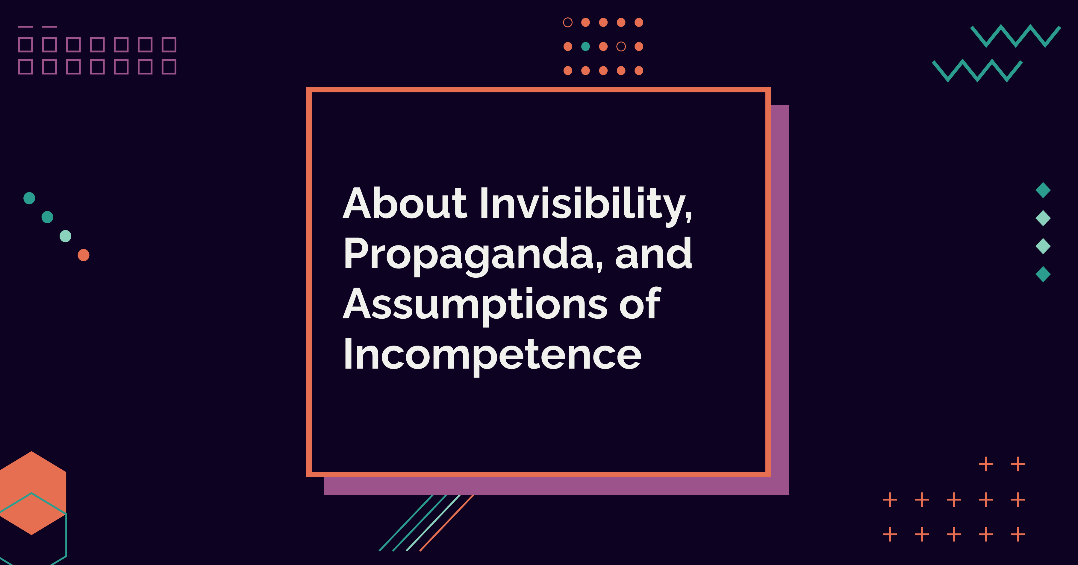 About Invisibility, Propaganda, and Assumptions of Incompetence