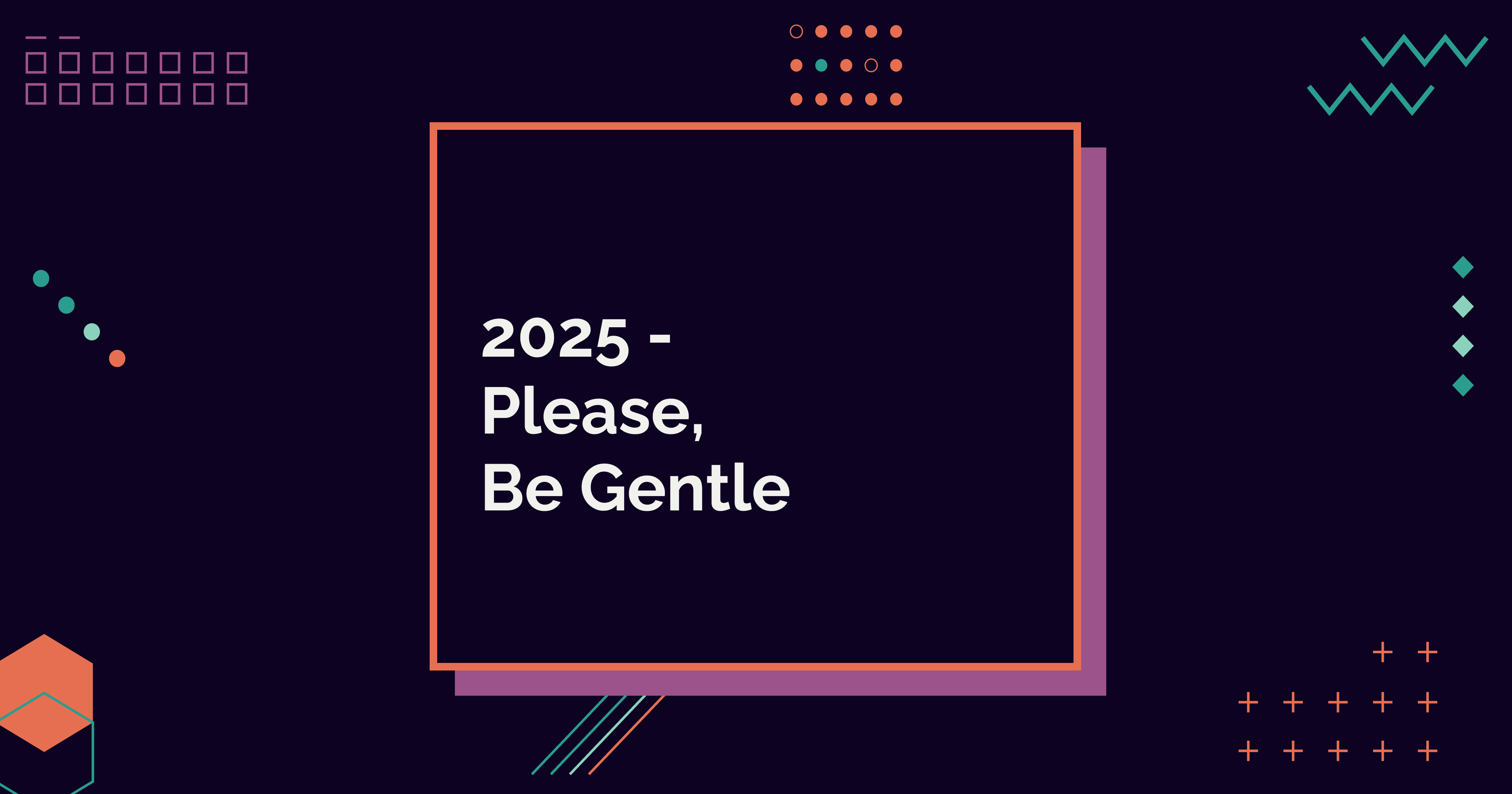 2025, Please, Be Gentle