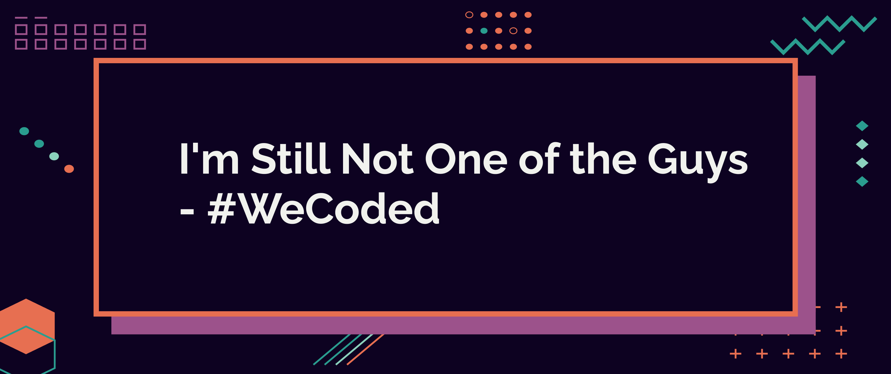 I'm Still Not One of the Guys - #WeCoded