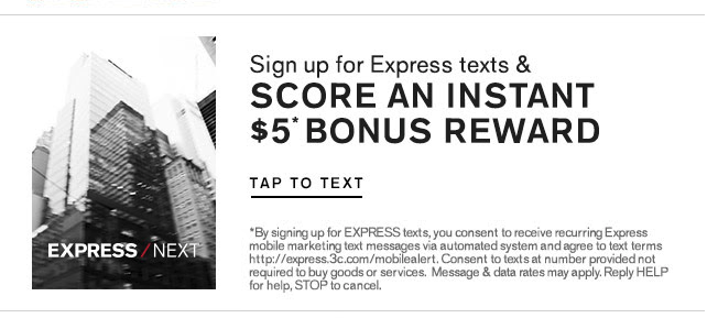 This example from Express shows you a tap to text option, and was found in their email newsletter. Notice the asterisk and information there? Yep –– they are TCPA and CTIA compliant!