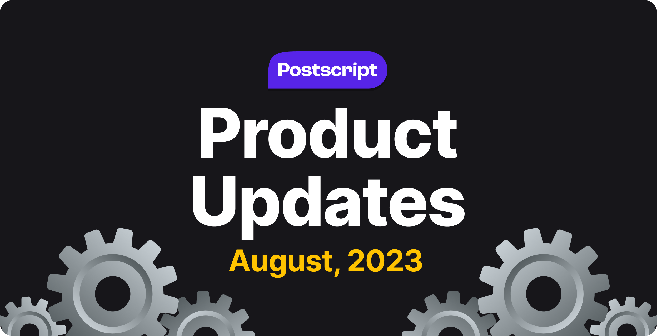 What’s New in Postscript: August 2023 Product Updates