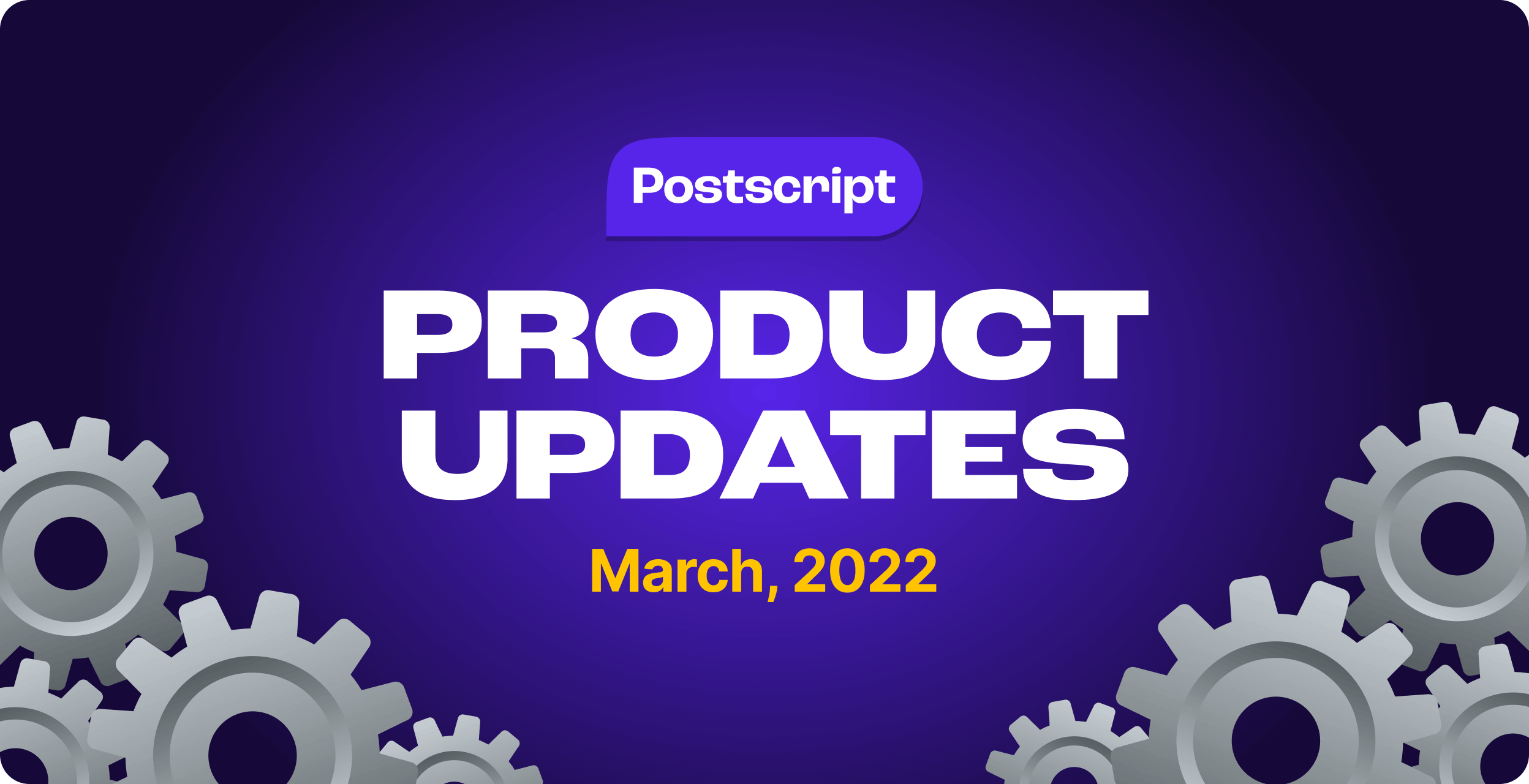 What's New in Postscript: March Product Updates