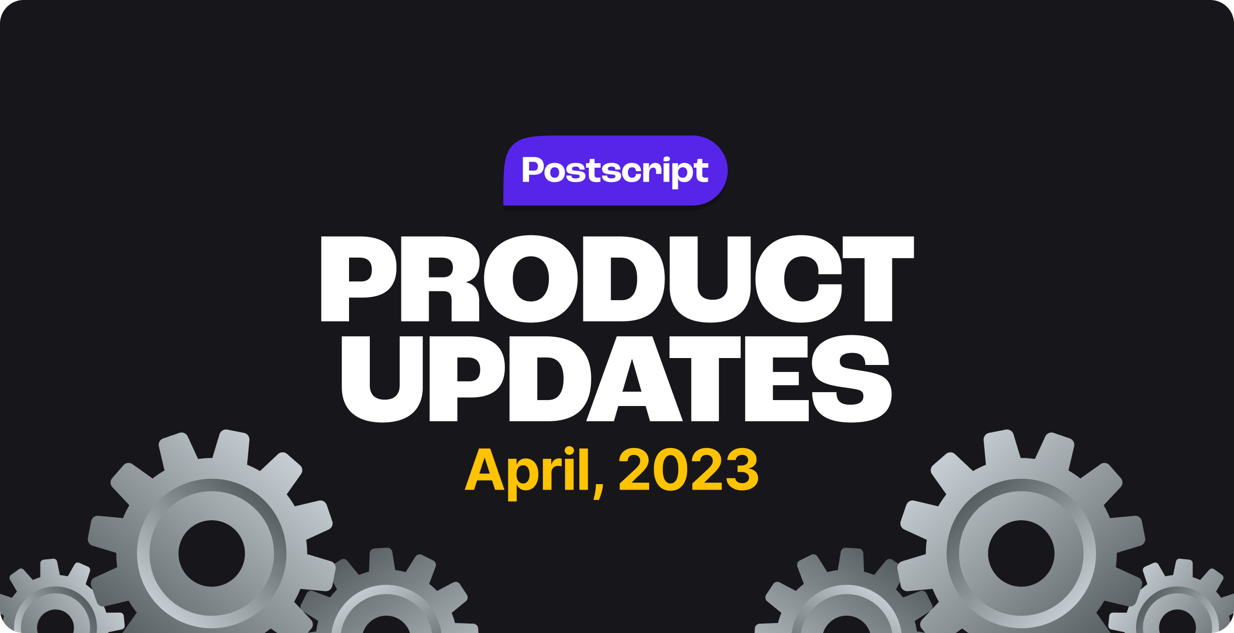 What’s New in Postscript: April Product Updates
