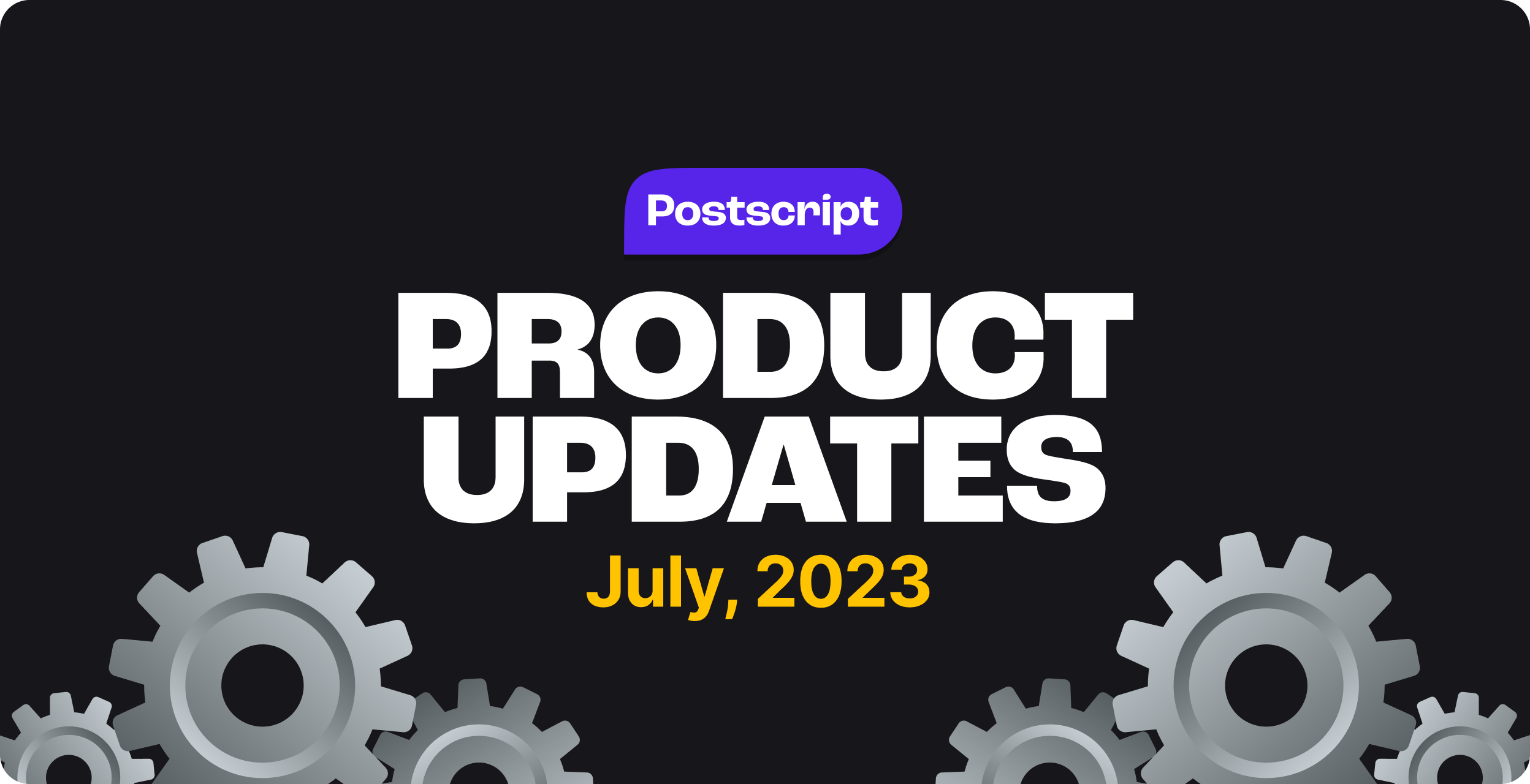 What’s New in Postscript: July 2023 Product Updates