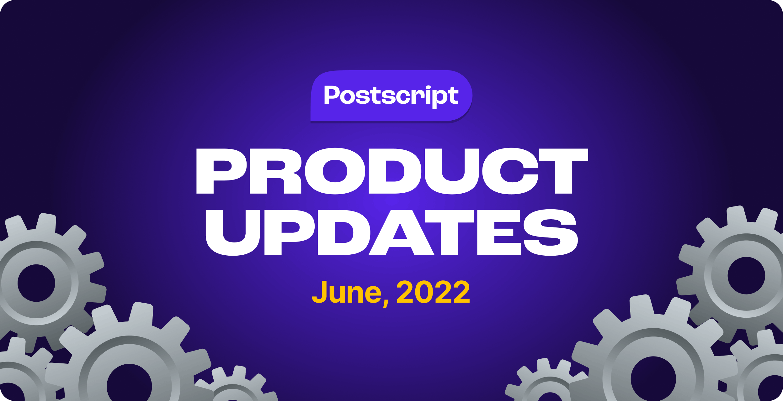 What’s New in Postscript: June Product Updates