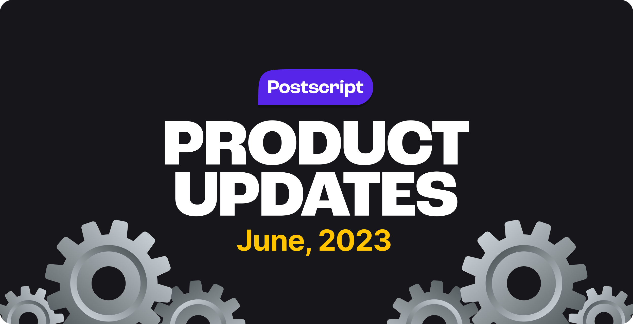 What’s New in Postscript: June 2023 Product Updates