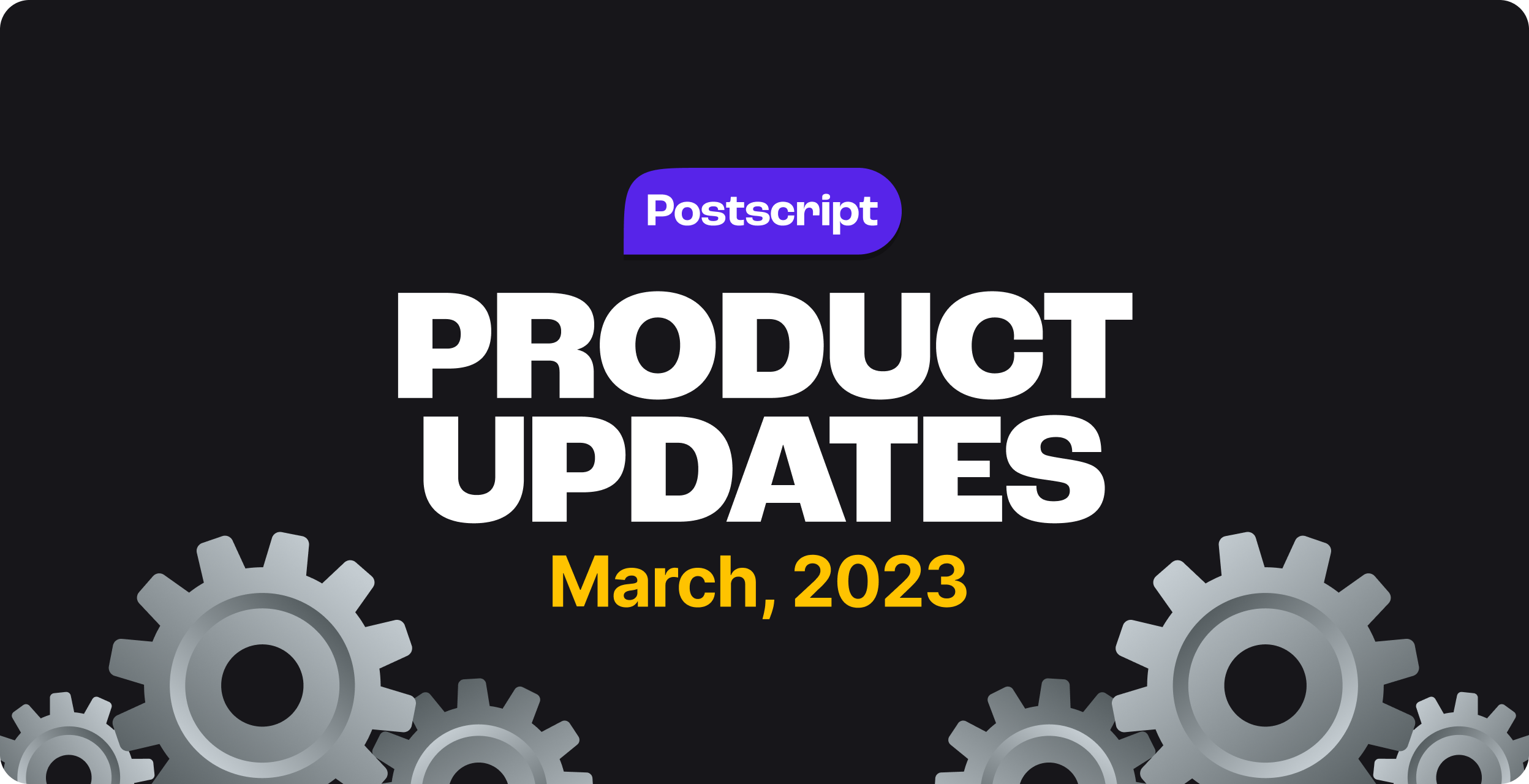 What’s New in Postscript: March Product Updates
