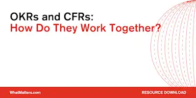 whatmatters.com, okrs and cfrs how do they work together