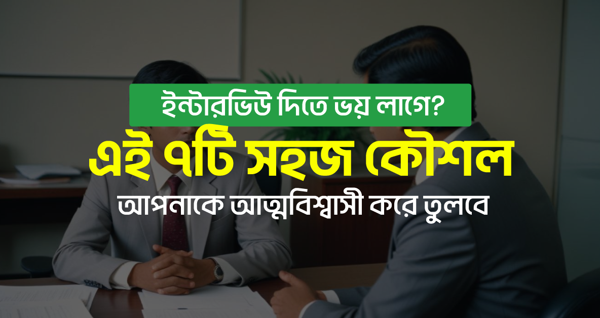 ইন্টারভিউ দিতে ভয় ? এই ৭টি সহজ কৌশল আপনাকে আত্মবিশ্বাসী করে তুলবে!