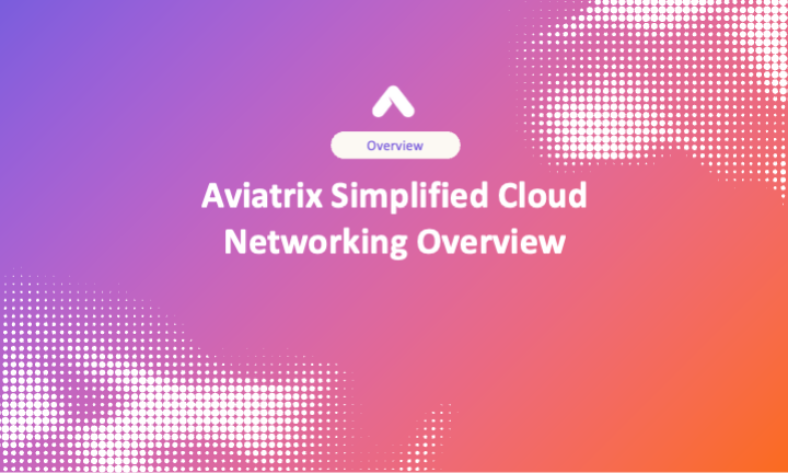 Aviatrix Simplified Cloud Networking Overview