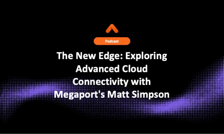 The New Edge: Exploring Advanced Cloud Connectivity with Megaport's Matt Simpson