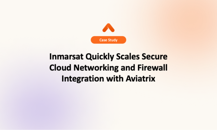 Inmarsat Quickly Scales Secure Cloud Networking and Firewall Integration with Aviatrix