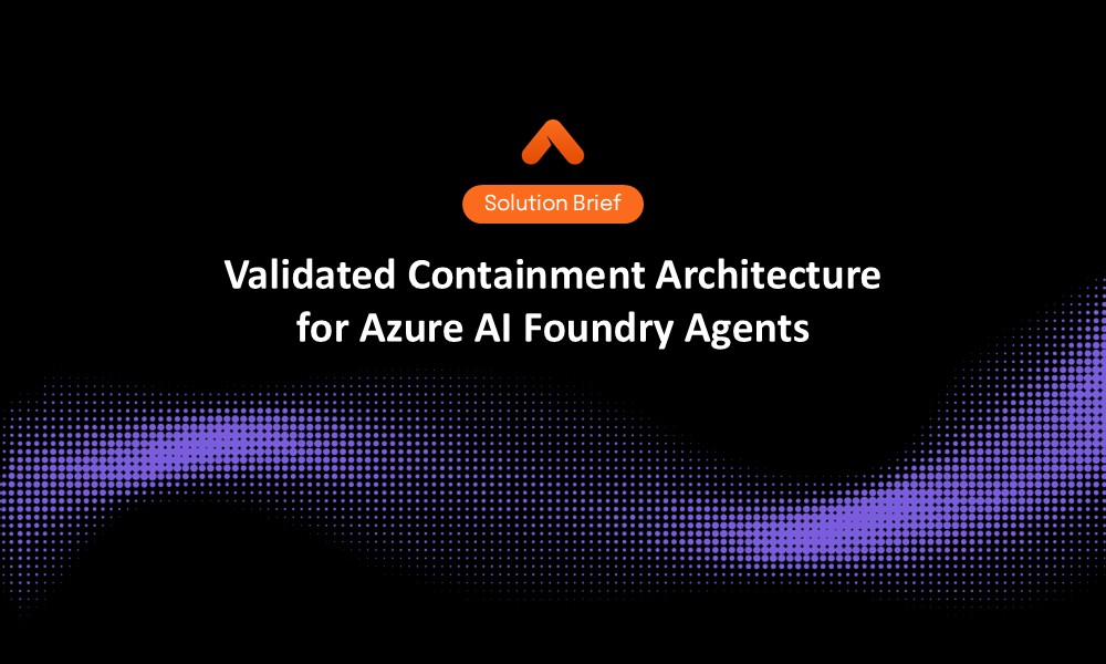 Validated Containment Architecture for Azure AI Foundry Agents Solution Brief Resource Card