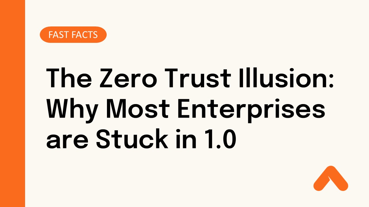The Zero Trust Illusion: Why Most Enterprises are Stuck in 1.0