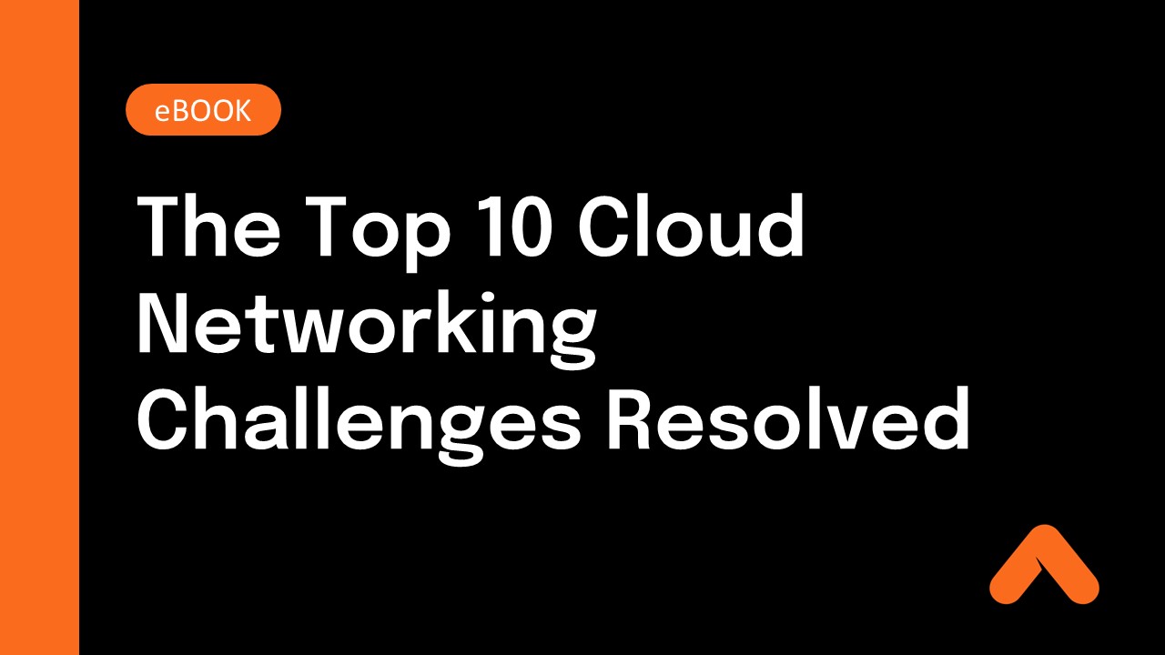 The Top 10 Cloud Networking Challenges Resolved