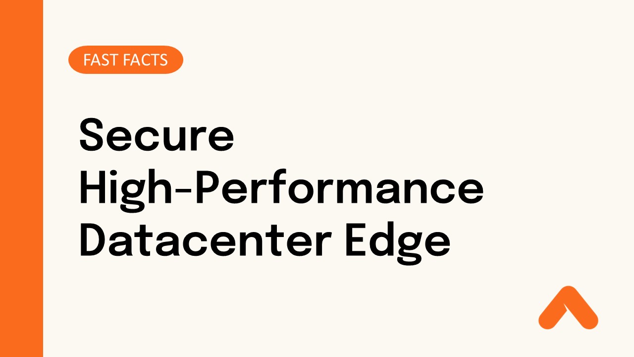 Secure High-Performance Datacenter Edge Fast Facts