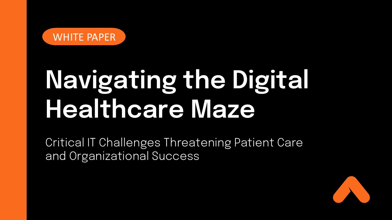 Navigating the Digital Healthcare Maze - Critical IT Challenges Threatening Patient Care and Organizational Success