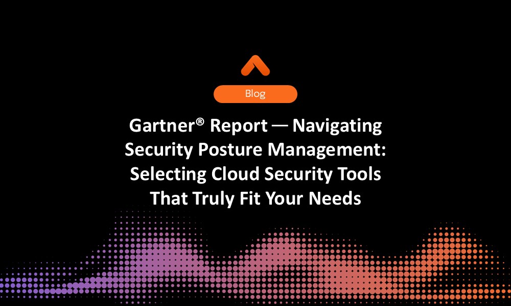 Gartner® Report - Navigating Security Posture Management Selecting Cloud Security Tools That Truly Fit Your Needs Blog Image