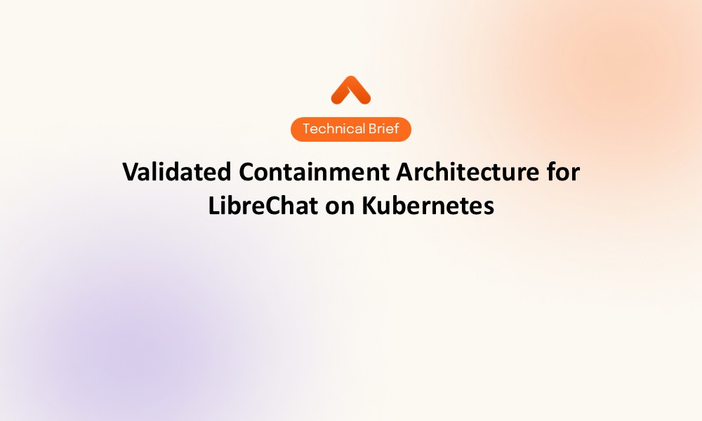Validated Containment Architecture for LibreChat on Kubernetes Technical Brief Resource Card