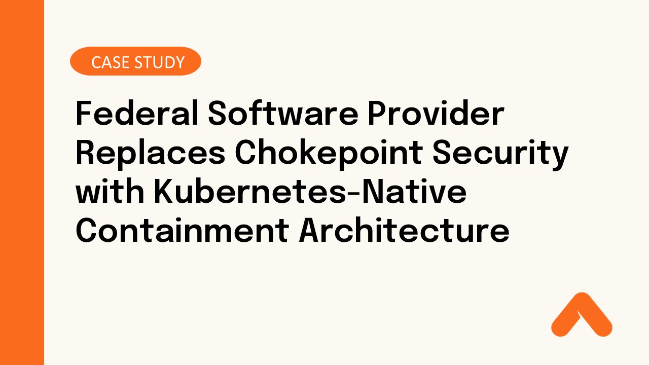 Federal Software Provider Replaces Chokepoint Security with Kubernetes-Native Containment Architecture Case Study Resource Card