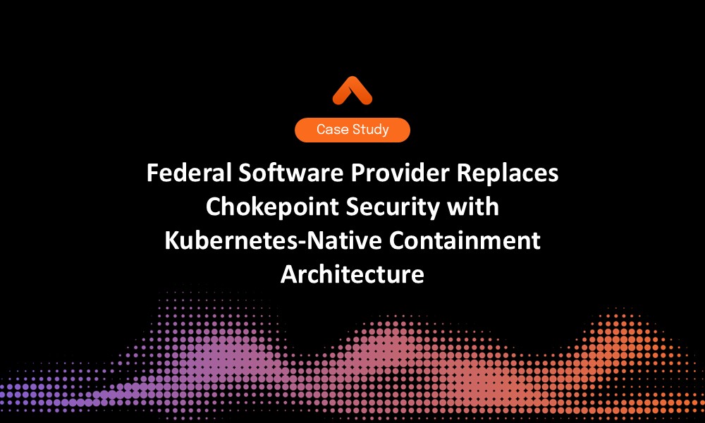 Federal Software Provider Replaces Chokepoint Security with Kubernetes-Native Containment Architecture Case Study Resource Card