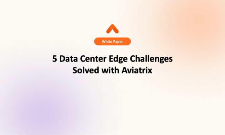 5 Data Center Edge Challenges Solved with Aviatrix